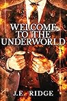 Welcome to the Underworld by J.E. Ridge