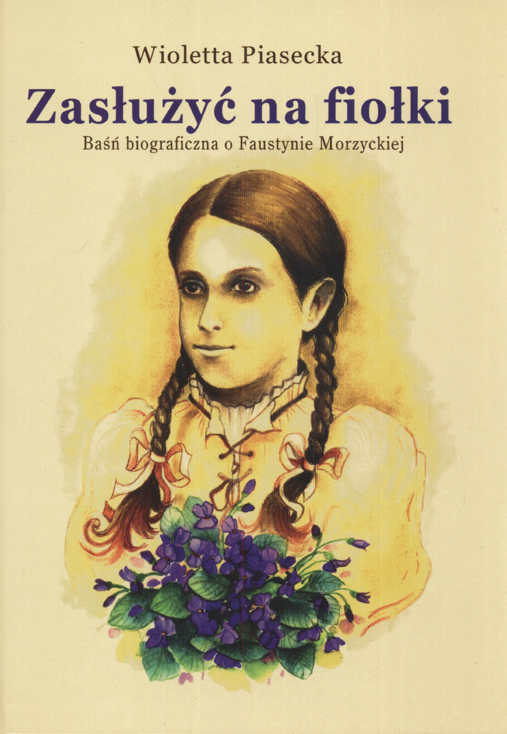 Zasłużyć na fiołki: Baśń biograficzna o Faustynie Morzyckiej