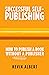 How to publish a book without a bloodsucking publisher (Successful Self-Publishing 2)