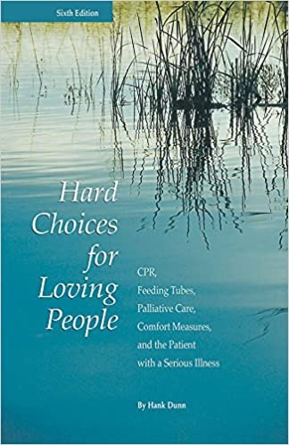 Hard Choices for Loving People: CPR, Feeding Tubes, Palliative Care, Comfort Measures, and the Patient with a Serious Illness
