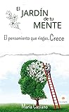 El jardín de tu mente: El pensamiento que riegas, crece El jardín de tu mente: El pensamiento que riegas, crece