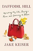 Daffodil Hill: Uprooting My Life, Buying a Farm, and Learning to Bloom