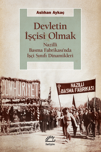 Devletin İşçisi Olmak: Nazilli Basma Fabrikası'nda İşçi Sınıfı Dinamikleri