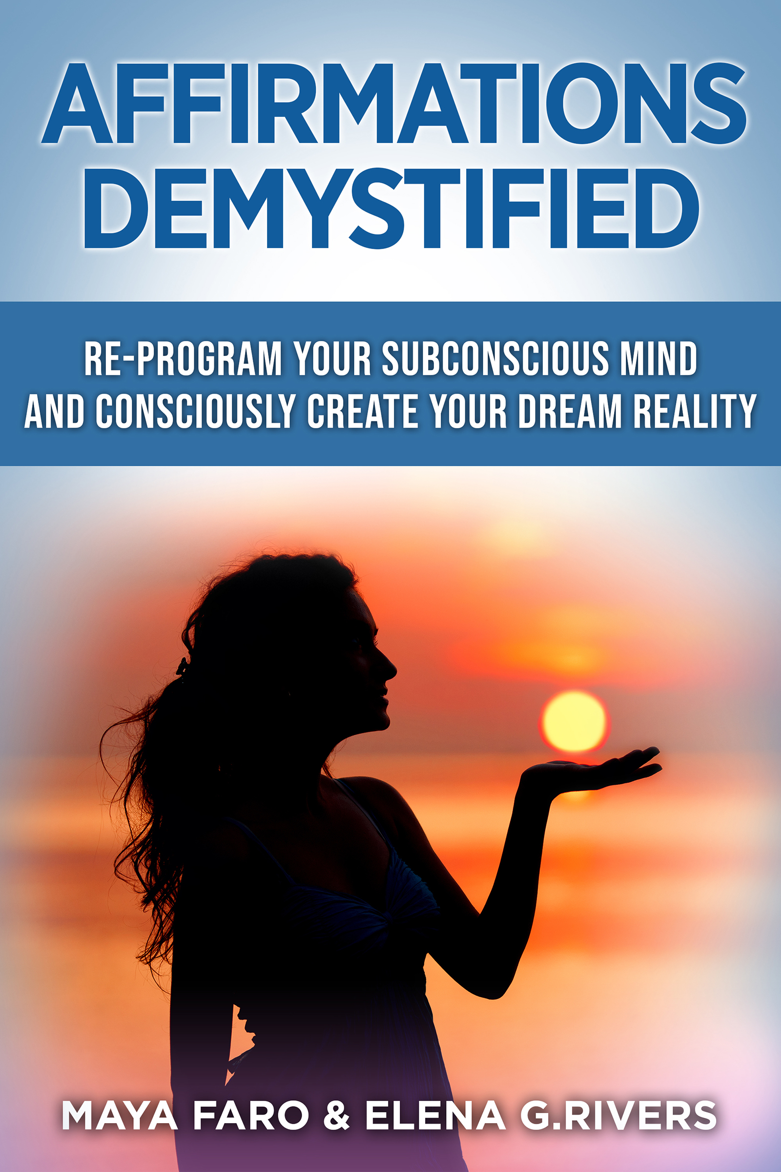 Affirmations Demystified: Re-Program Your Subconscious Mind and Consciously Create Your Dream Reality
