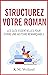 Structurez votre roman: Les clés essentielles pour écrire une histoire remarquable (Devenir auteur : écrire un roman t. 2) (French Edition)