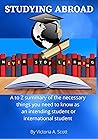 STUDYING ABROAD: A to Z Summary of the Necessary Things you Need to Know as an Intending Student or International Student STUDYING ABROAD: A to Z Summary of the Necessary Things you Need to Know as an Intending Student or International Student