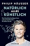 Natürlich alles künstlich: Was künstliche Intelligenz kann und was (noch) nicht - KI erklärt für alle (German Edition)