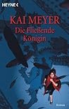Die Fließende Königin by Kai Meyer Die Fließende Königin by Kai Meyer