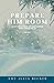 Prepare Him Room: Advent Reflections on What Happens When God Shows Up