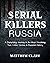 Serial Killers Russia: A Disturbing Journey in the Most Shocking True Crime Stories in Russian History
