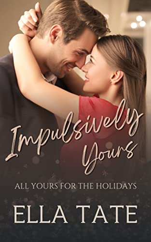 Impulsively Yours: A Steamy Holiday Romance (All Yours for the Holidays Book 2)