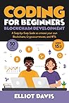 Coding for Beginners: Blockchain Development: A step-by-step guide to create your own Blockchains, Cryptocurrencies and NFTs (Learn to Code)