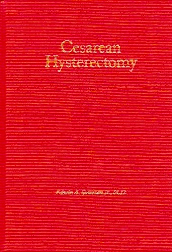 Cesarean Hysterectomy: An Analysis of One Thousand Consecutive Operations From Charity Hospital of Louisiana at New Orleans, and the Early History of the Operation (Hardcover)