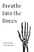Breathe Into the Bones