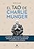 El tao de Charlie Munger: La visión del vicepresidente de Berkshire Hathaway sobre la vida, los negocios y la búsqueda de la riqueza