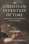 The Christian Invention of Time: Temporality and the Literature of Late Antiquity (Greek Culture in the Roman World)