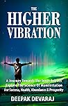The Higher Vibration: A Journey Towards the Inner Self To Explore The Science Of Manifestation For Success, Health, Abundance & Prosperity