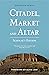Citadel, Market and Altar by Spencer Heath