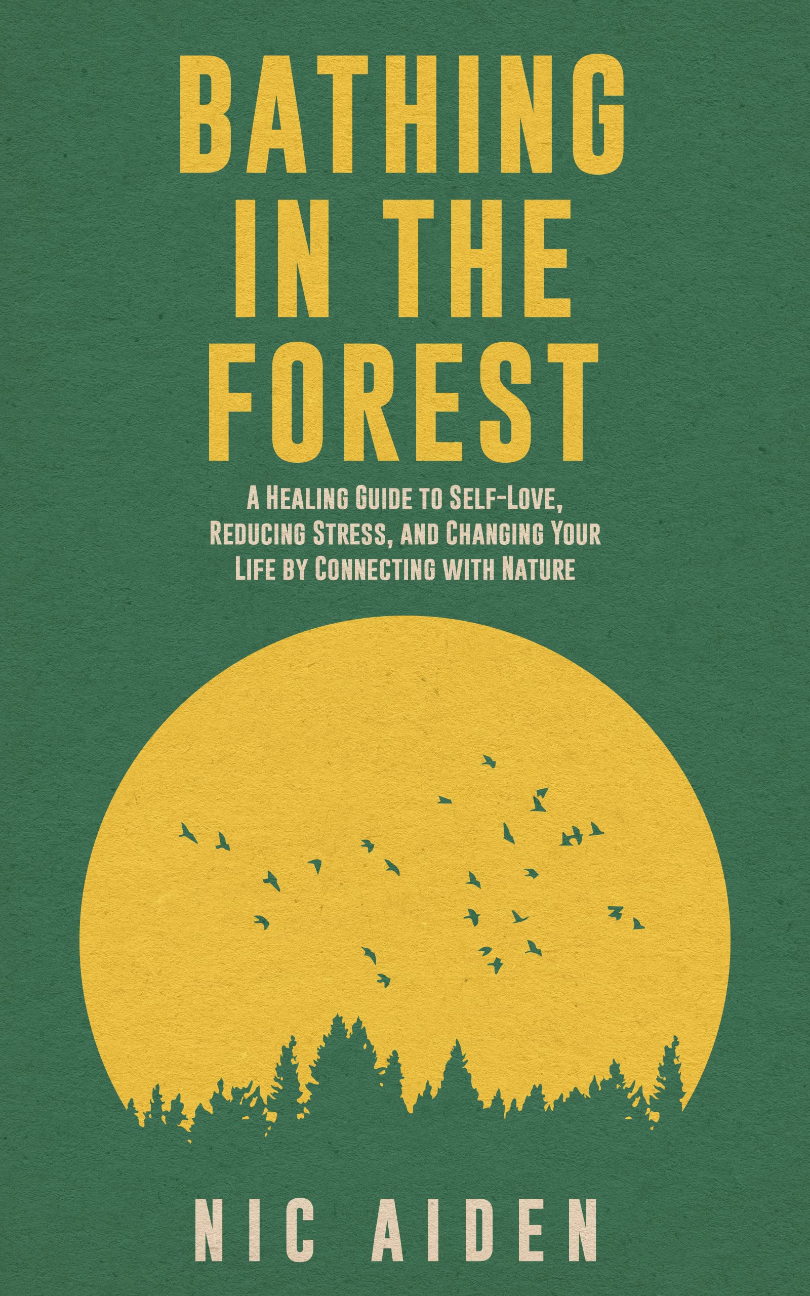 Bathing in the Forest: A Healing Guide to Self-Love, Reducing Stress, and Changing Your Life by Connecting with Nature (Kindle Edition)