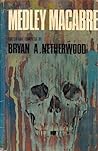 Medley Macabre by Bryan A. Netherwood