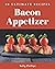 50 Ultimate Bacon Appetizer Recipes: Greatest Bacon Appetizer Cookbook of All Time