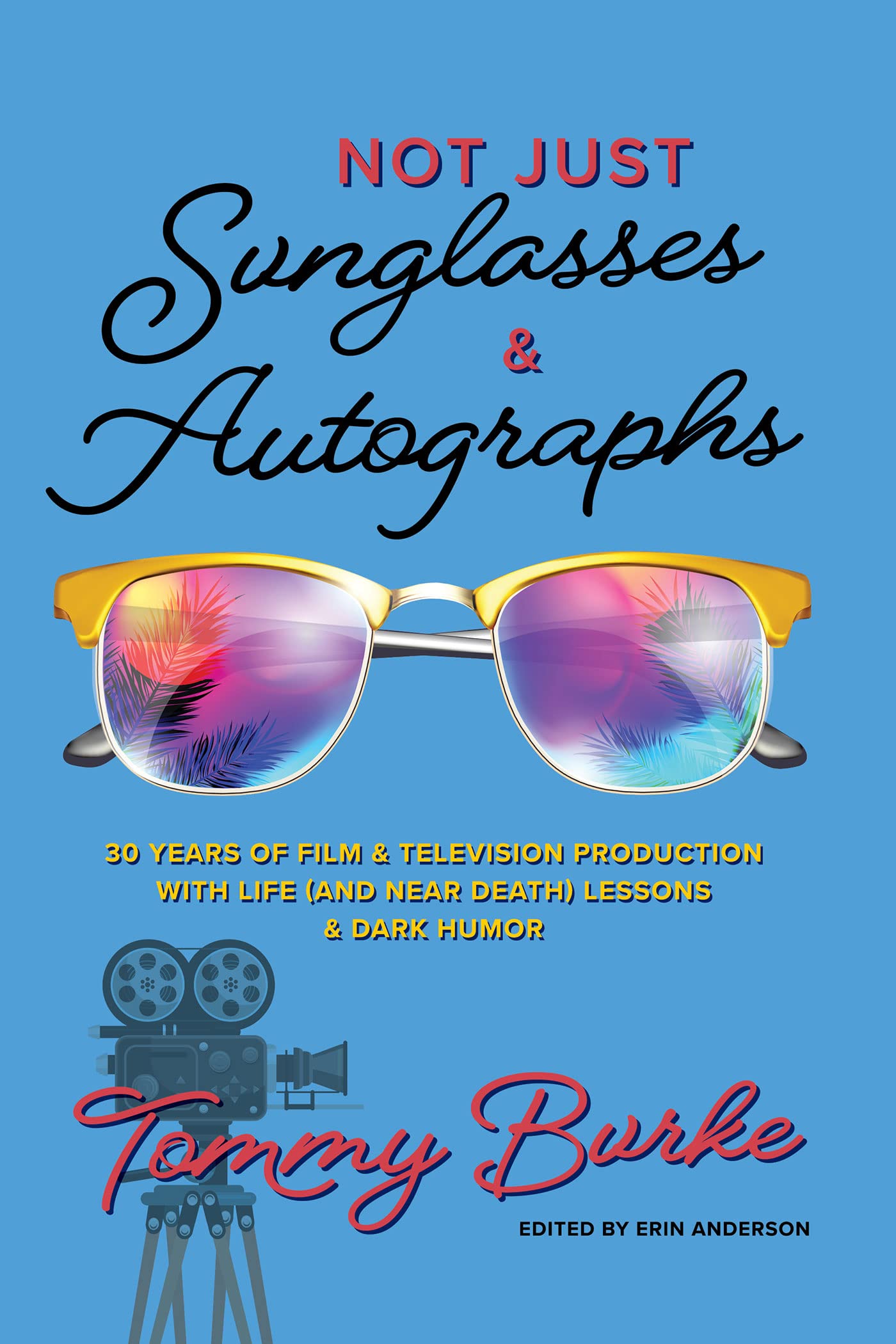 Not Just Sunglasses and Autographs: 30 Years of Film & Television Production with Life (& Near Death) Lessons