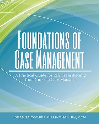 Foundations of Case Management: A Practical Guide for RNs Transitioning from Nurse to Case Manager