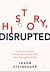 History, Disrupted: How Soc...