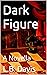 Dark Figure by L.B. Davis Dark Figure by L.B. Davis