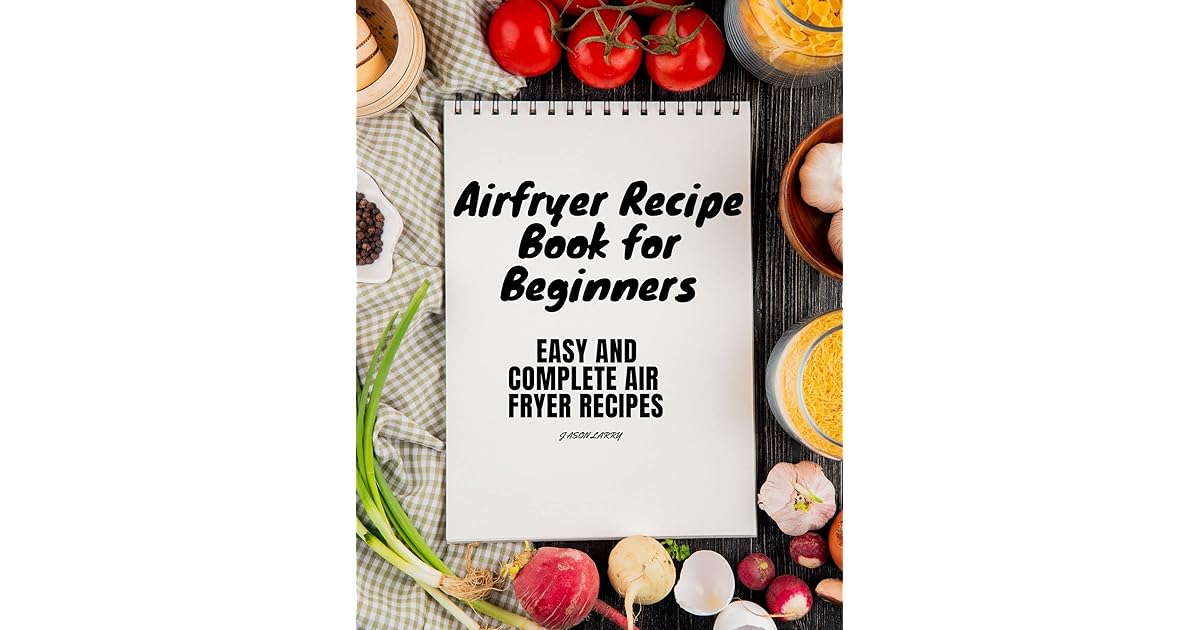 Airfryer Recipe Book for Beginners Easy and Complete Air Fryer Recipes