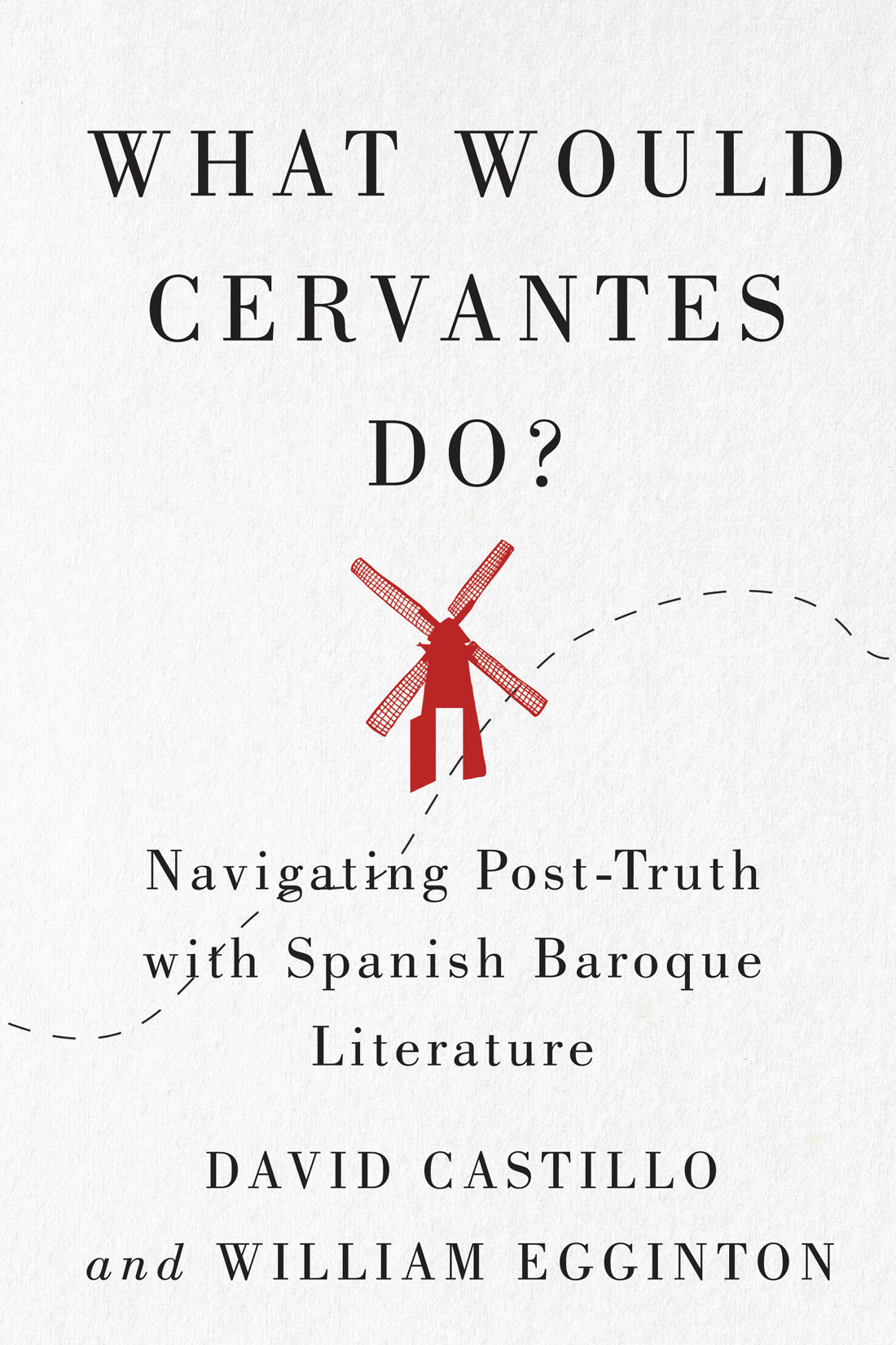 What Would Cervantes Do?: Navigating Post-Truth with Spanish Baroque Literature (McGill-Queen's Iberian and Latin American Cultures Series, 2) (Volume 2)