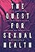 The Quest for Sexual Health by Steven Epstein