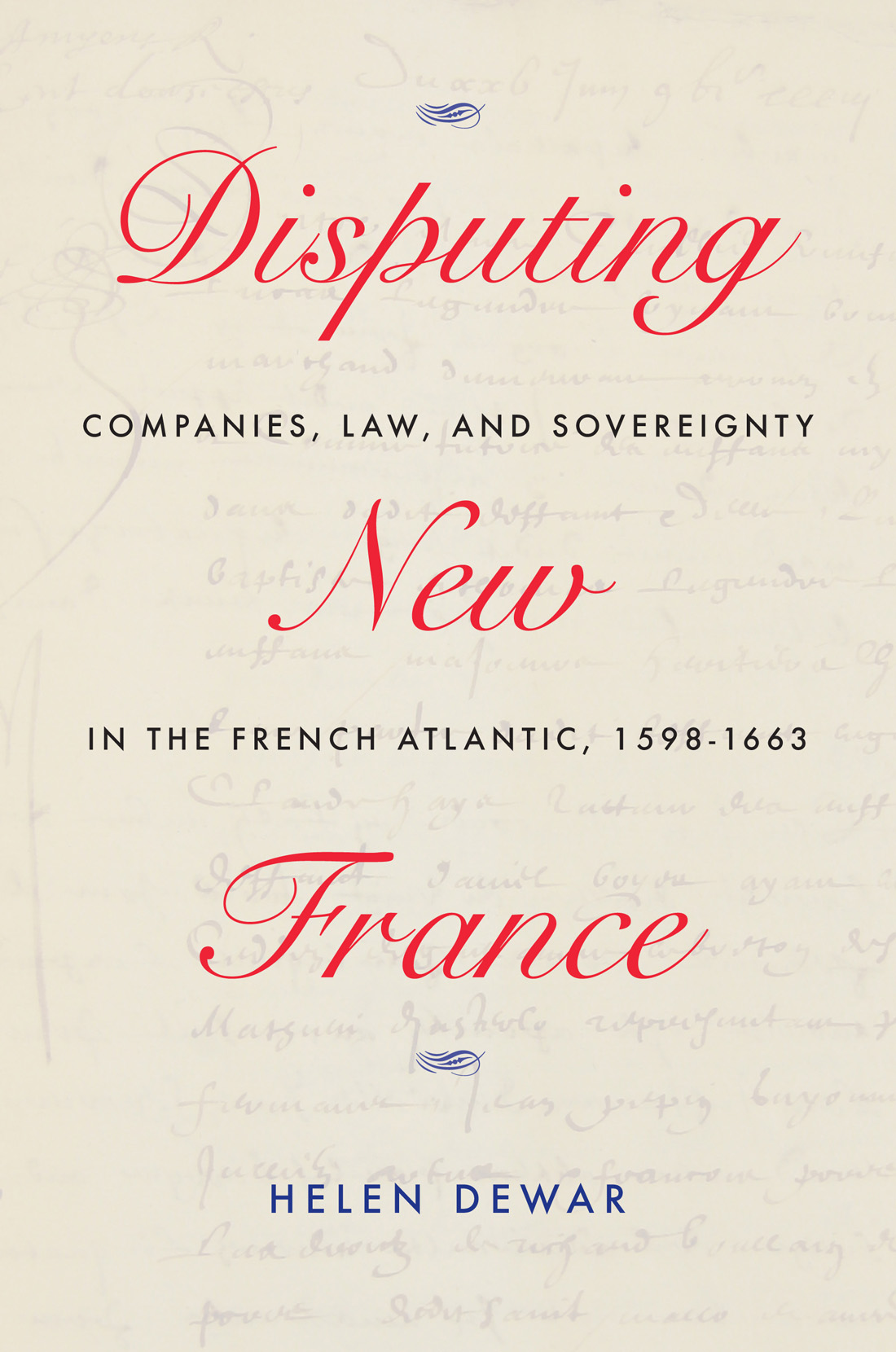 Disputing New France: Companies, Law, and Sovereignty in the French Atlantic, 1598-1663 (McGill-Queen's French Atlantic Worlds Series, 7) (Volume 7)