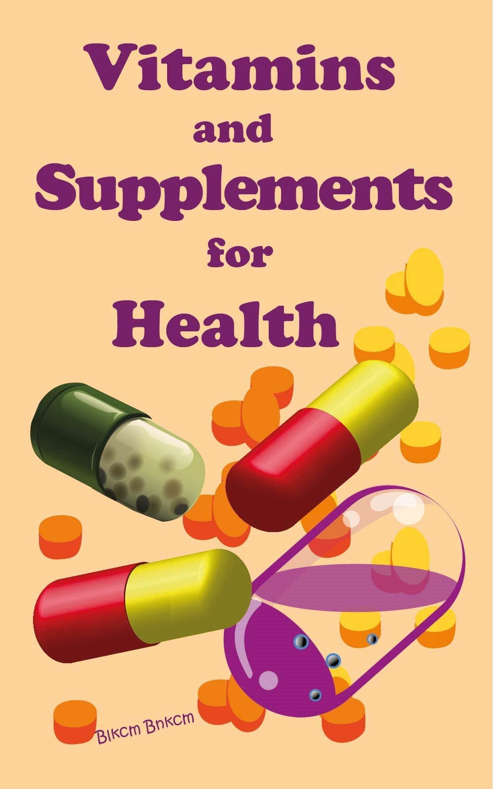 Vitamins and Supplements for Health: Vitamins and Supplements for Living Healthy, Vitamins, Supplements, What You Must Know About Vitamins (Kindle Edition)
