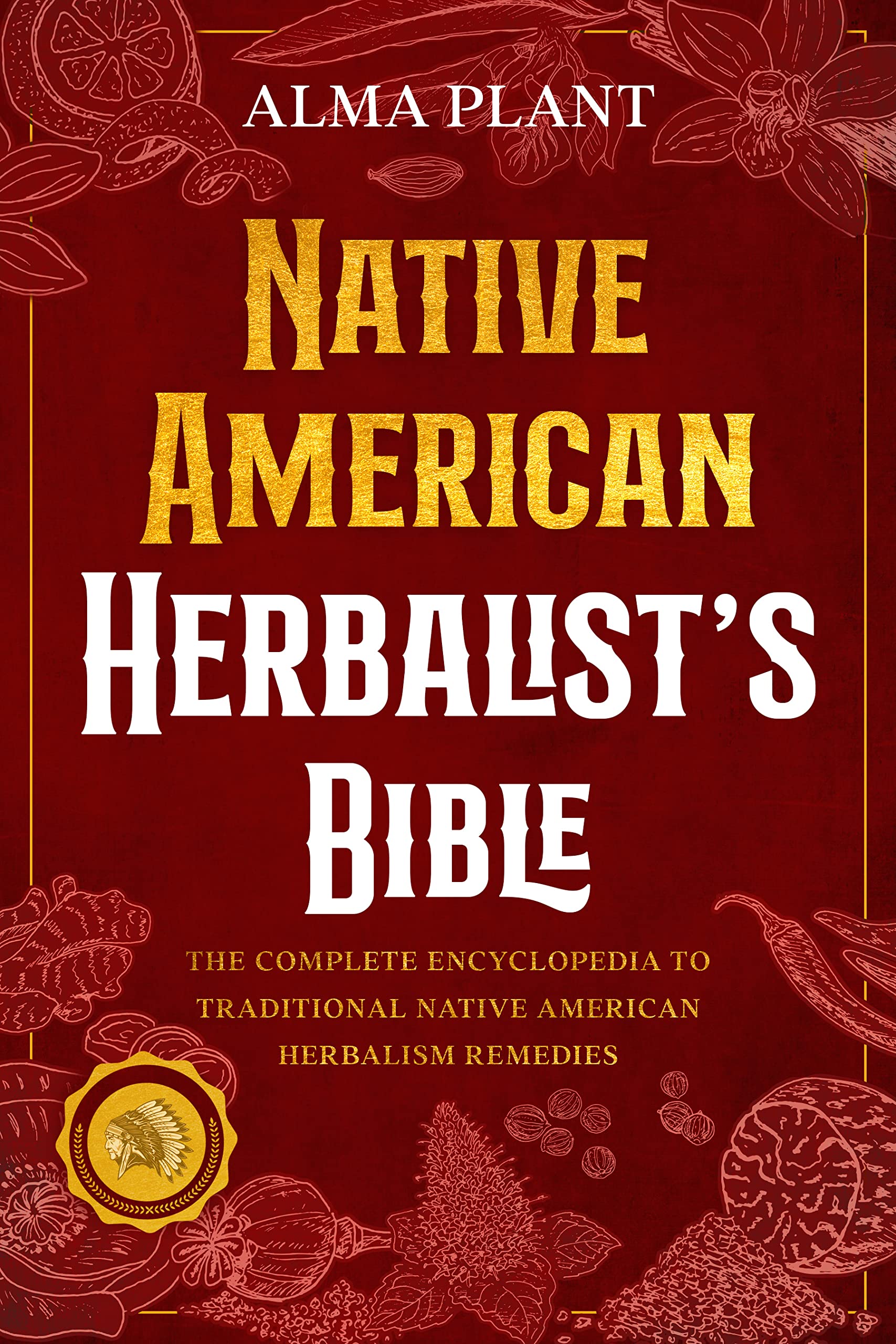 Native American Herbalist's Bible: Create your Green Paradise of Medicinal Plants and Herbal Remedies to Unleash Your Vitality (Kindle Edition)