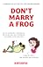 DON'T MARRY A FROG