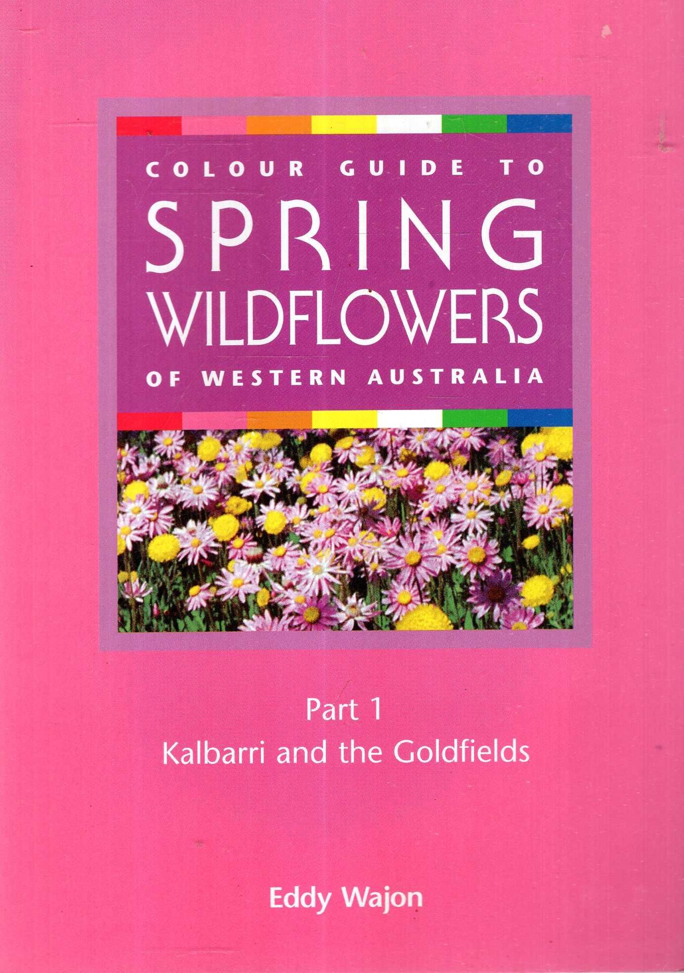 Colour Guide to Spring Wildflowers of Western Australia Part 1 : Kalbarri and the Goldfields (Paperback)