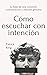 Cómo escuchar con intención: La base de una conexión, comunicación y relación genuina (Spanish Edition)