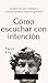 Cómo escuchar con intención: La base de una conexión, comunicación y relación genuina (Spanish Edition)