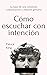 Cómo escuchar con intención: La base de una conexión, comunicación y relación genuina (Spanish Edition)