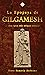 La Epopeya de Gilgamesh: La Obra Épica Más Antigua Conocida