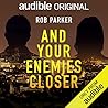 And Your Enemies Closer by Rob Parker