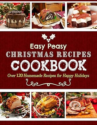 Christmas Recipes 2022 The #2022 Easy Peasy Christmas Recipes Cookbook: Over 120 Homemade Recipes  For Happy Holidays By Stephanie Powell