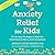 Anxiety Relief for Kids: On-the-Spot Strategies to Help Your Child Overcome Worry, Panic & Avoidance