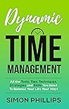 Dynamic Time Management: All the Tools, Tips, Techniques, Strategies and Skills You Need to Balance Your Life Your Way! *** Top 5 Book ***