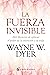 La Fuerza Invisible by Wayne W. Dyer