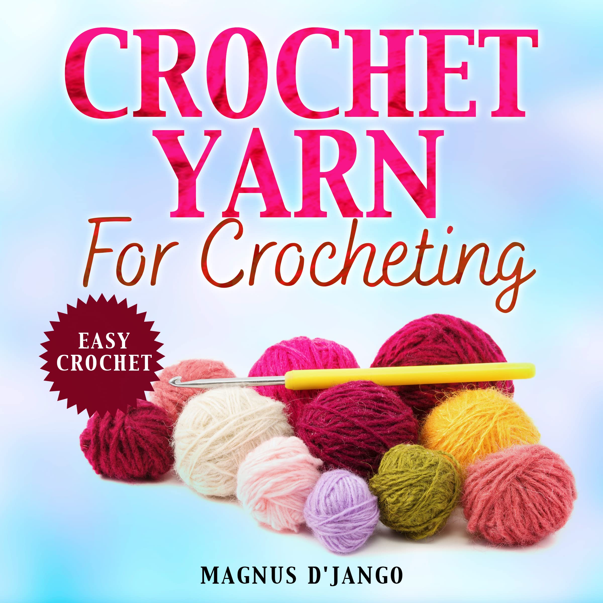 Crochet Yarn for Crocheting!: Easy Crochet. Discover All You Need To Know! (Kindle Edition)
