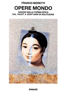 Opere mondo: Saggio sulla forma epica dal Faust a Cent'anni di solitudine (Italian Edition)