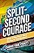 Split-Second Courage: What if Your Fears Were the Key to Your Dreams?