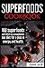 Superfoods Cookbook: 100 superfoods with which we can supplement our diet for a plus in energy and health.